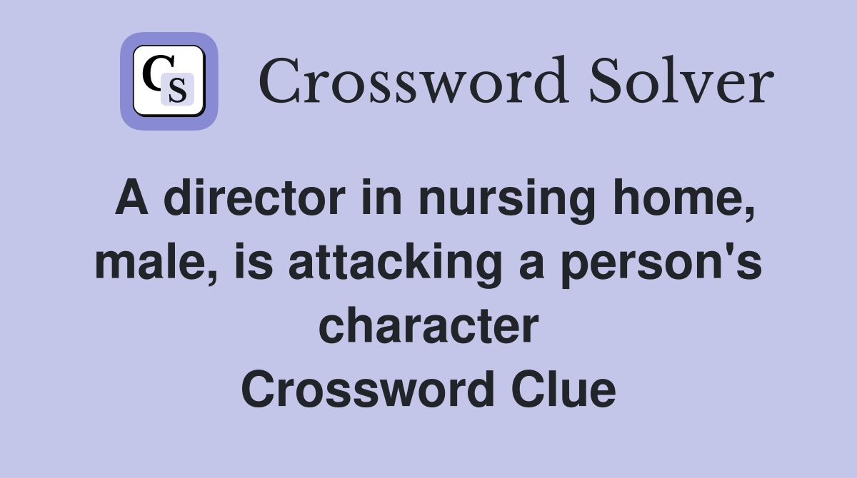 A director in nursing home, male, is attacking a person's character Crossword Clue