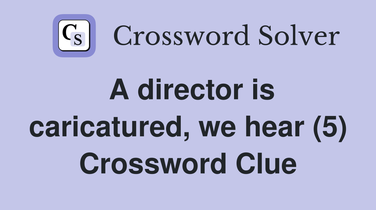 A director is caricatured, we hear (5) Crossword Clue