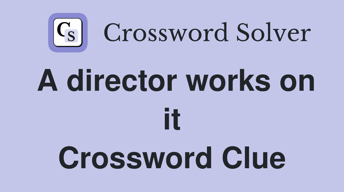 A director works on it Crossword Clue
