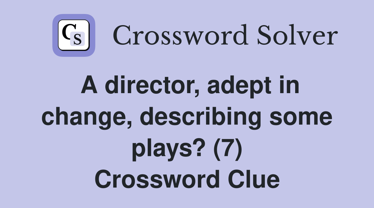 A director, adept in change, describing some plays? (7) Crossword Clue