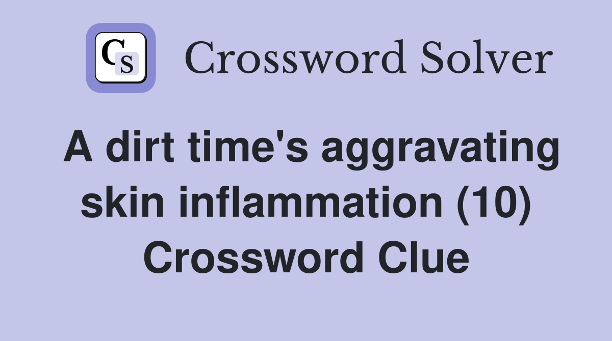 A dirt time's aggravating skin inflammation (10) Crossword Clue