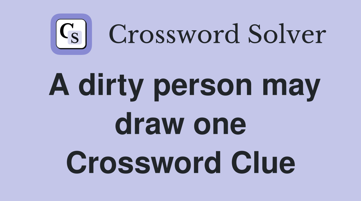 A dirty person may draw one Crossword Clue