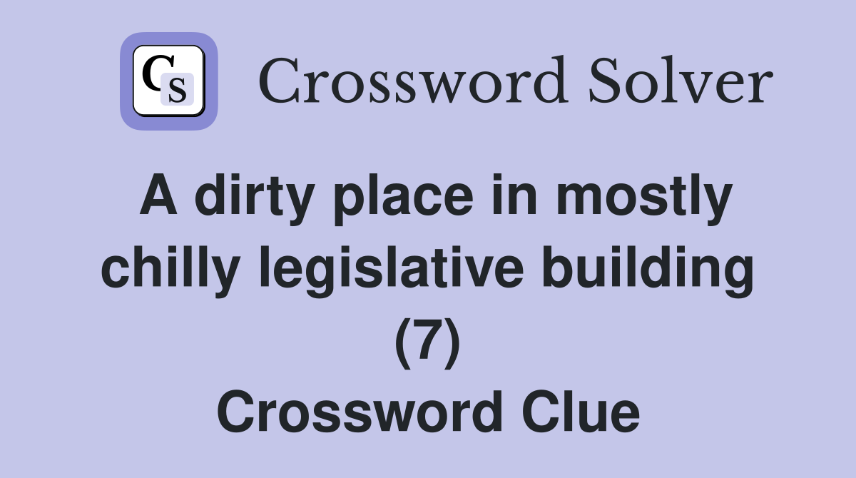 A dirty place in mostly chilly legislative building (7) Crossword Clue