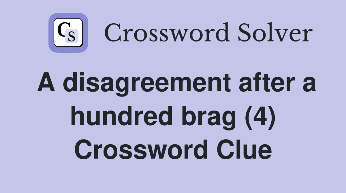 A disagreement after a hundred brag (4) Crossword Clue