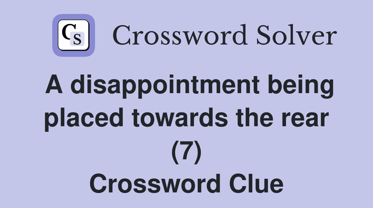 A disappointment being placed towards the rear (7) Crossword Clue