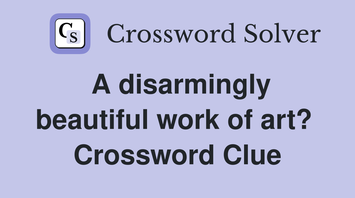 A disarmingly beautiful work of art?  Crossword Clue