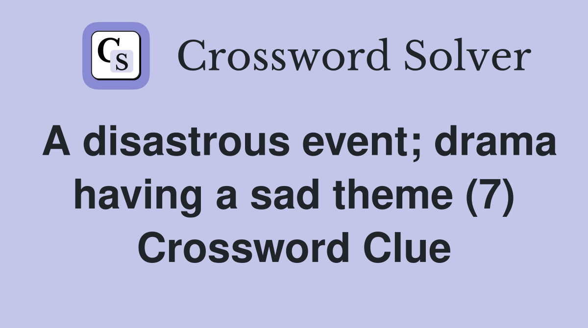 A disastrous event; drama having a sad theme (7) Crossword Clue