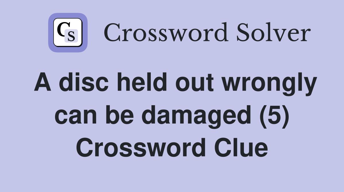 A disc held out wrongly can be damaged (5) Crossword Clue