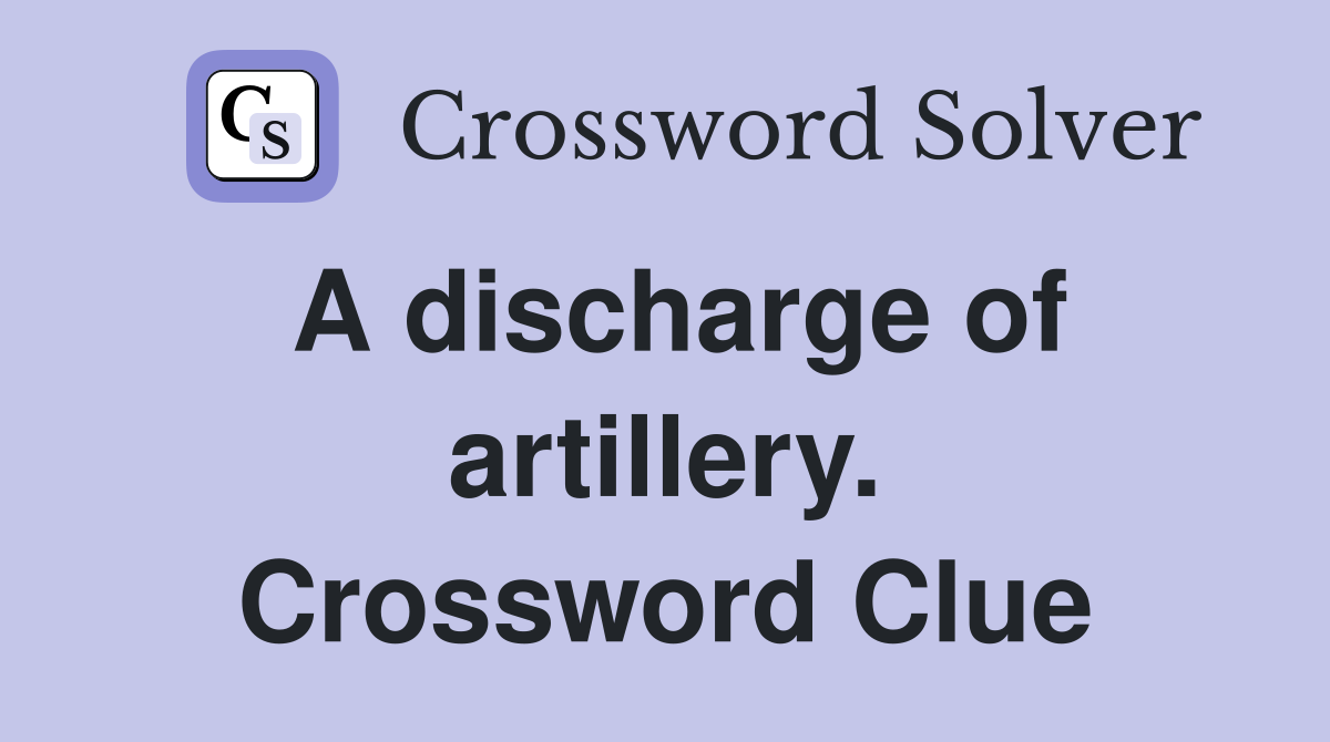 A discharge of artillery. Crossword Clue