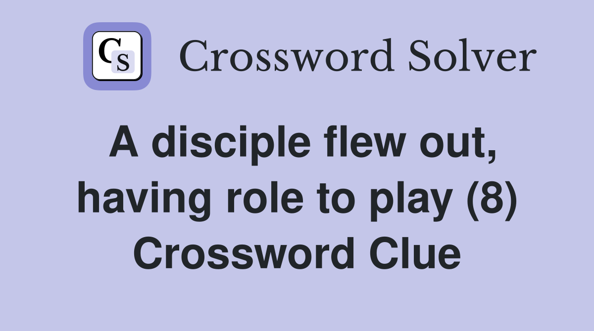 A disciple flew out, having role to play (8) Crossword Clue