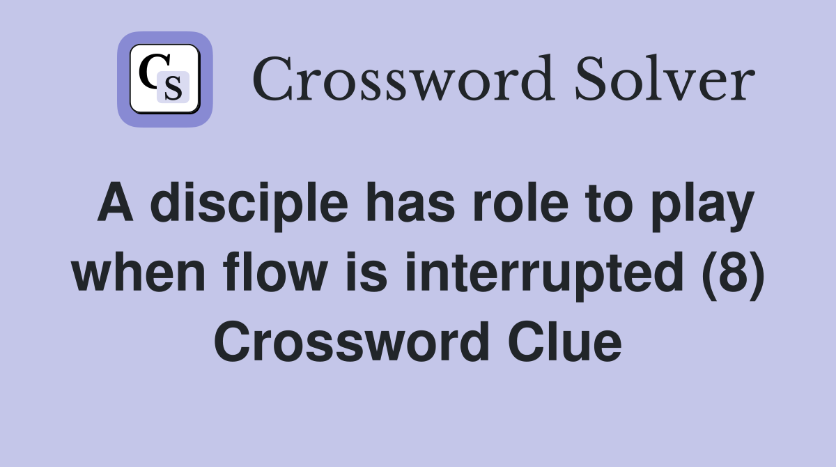 A disciple has role to play when flow is interrupted (8) Crossword Clue