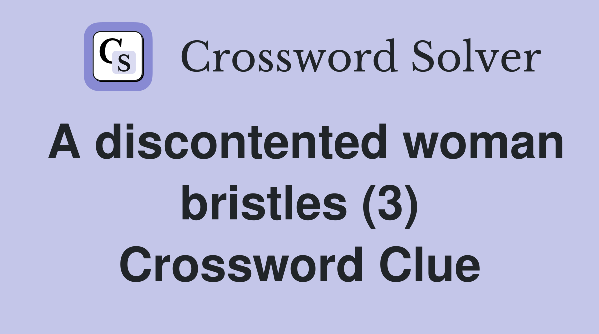A discontented woman bristles (3) Crossword Clue
