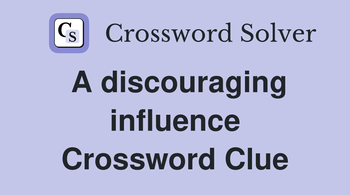 A discouraging influence Crossword Clue