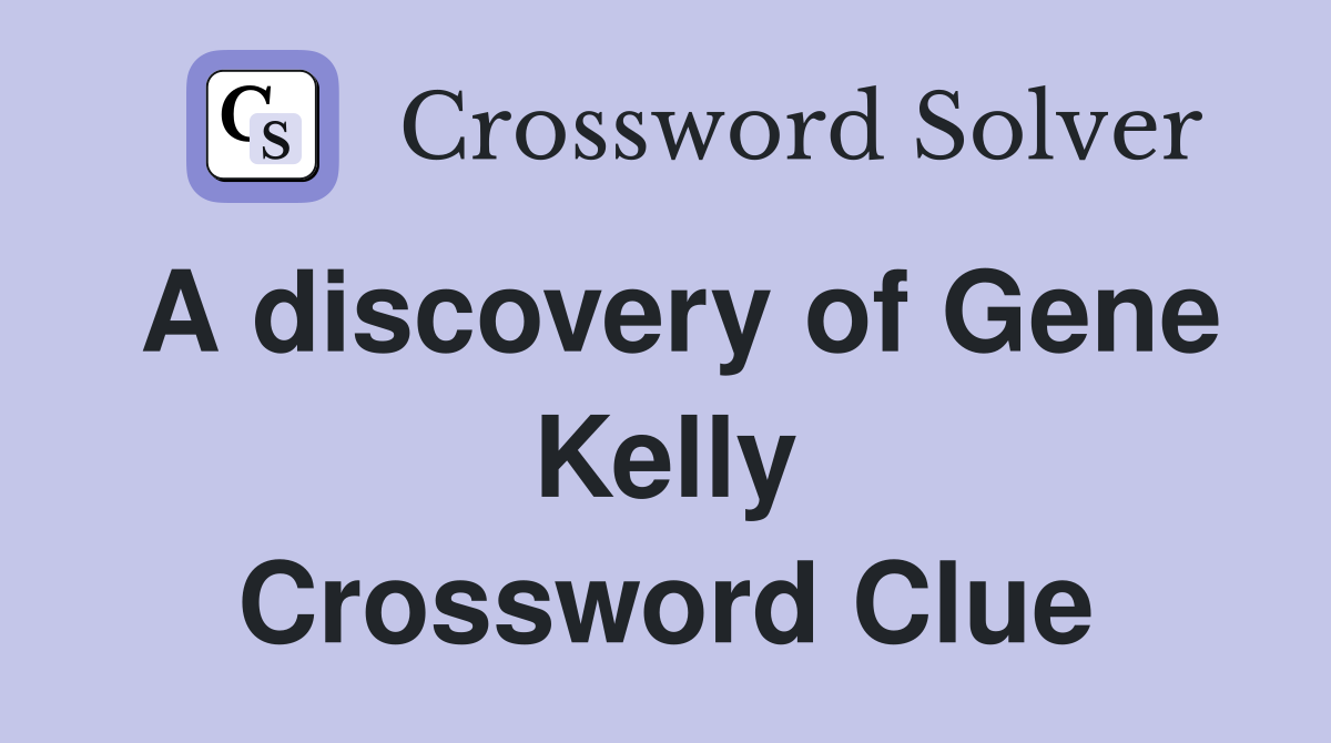A discovery of Gene Kelly Crossword Clue