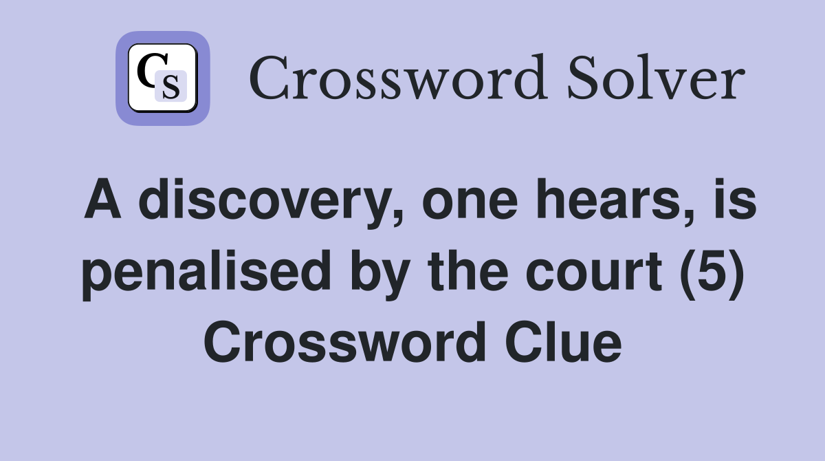 A discovery, one hears, is penalised by the court (5) Crossword Clue