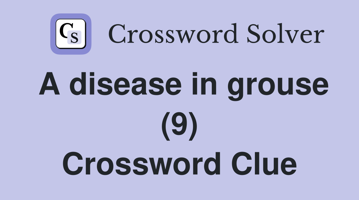 A disease in grouse (9) Crossword Clue
