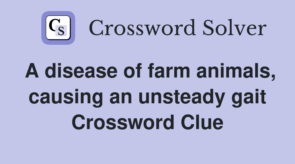 A disease of farm animals, causing an unsteady gait Crossword Clue