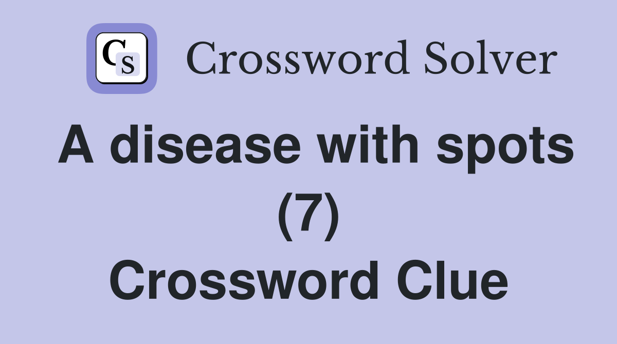 A disease with spots (7) Crossword Clue