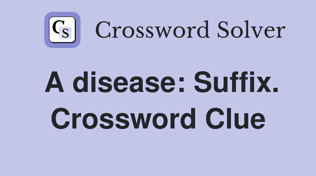 A disease: Suffix. Crossword Clue