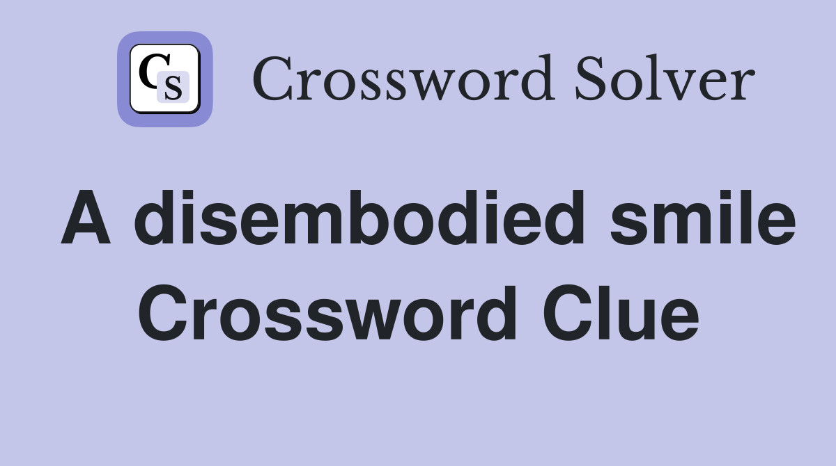 A disembodied smile Crossword Clue