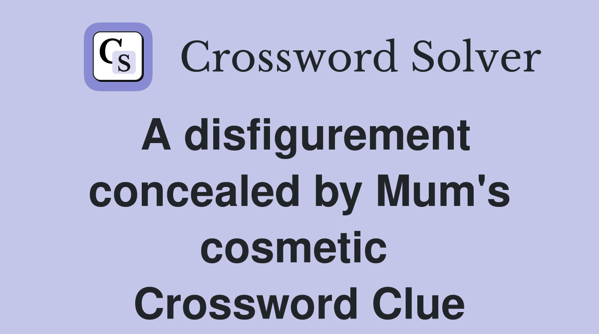 A disfigurement concealed by Mum's cosmetic  Crossword Clue