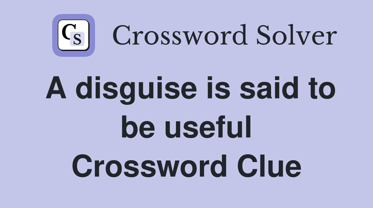 A disguise is said to be useful Crossword Clue Answers Crossword Solver