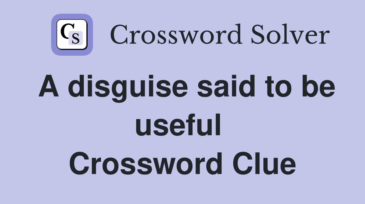 A disguise said to be useful  Crossword Clue
