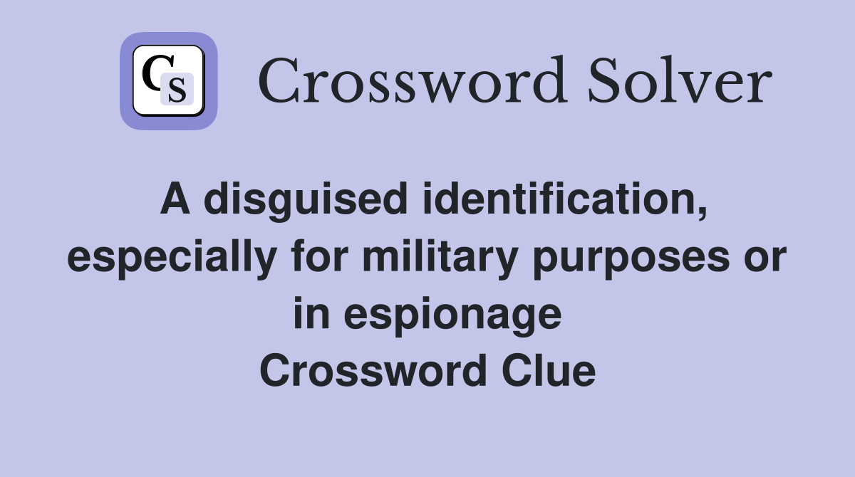 A disguised identification, especially for military purposes or in espionage Crossword Clue