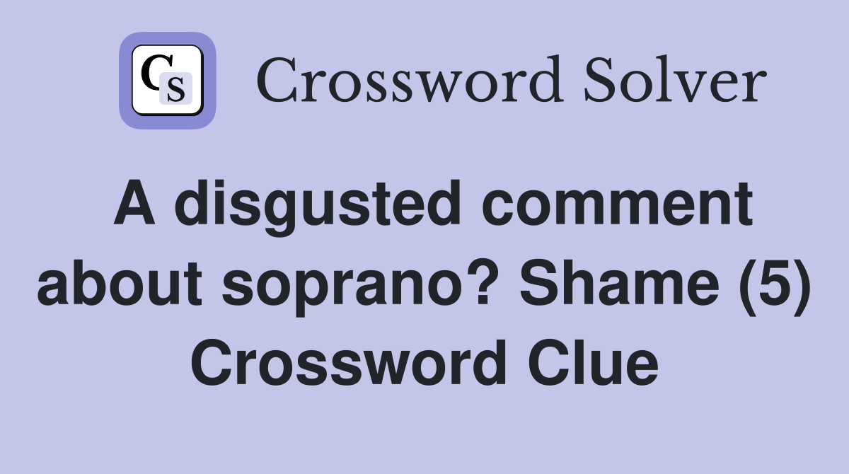 A disgusted comment about soprano? Shame (5) Crossword Clue