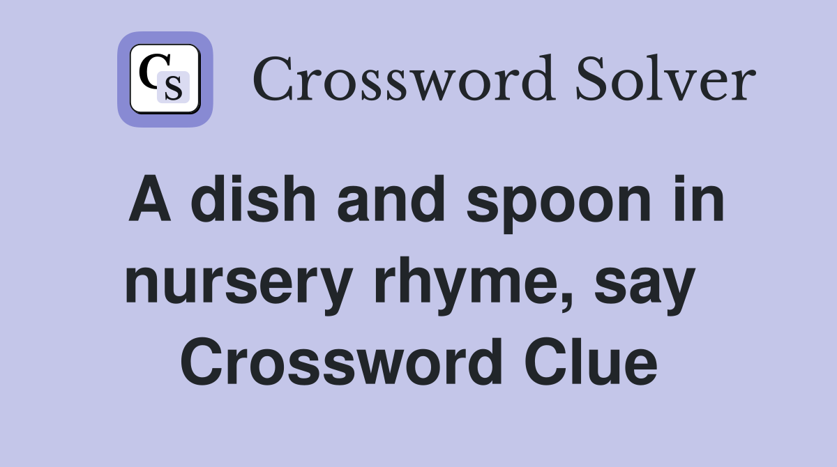A dish and spoon in nursery rhyme, say  Crossword Clue