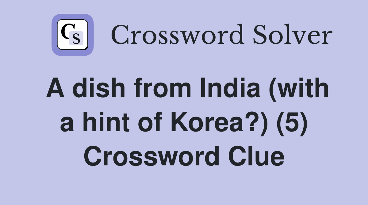 A dish from India (with a hint of Korea?) (5) Crossword Clue