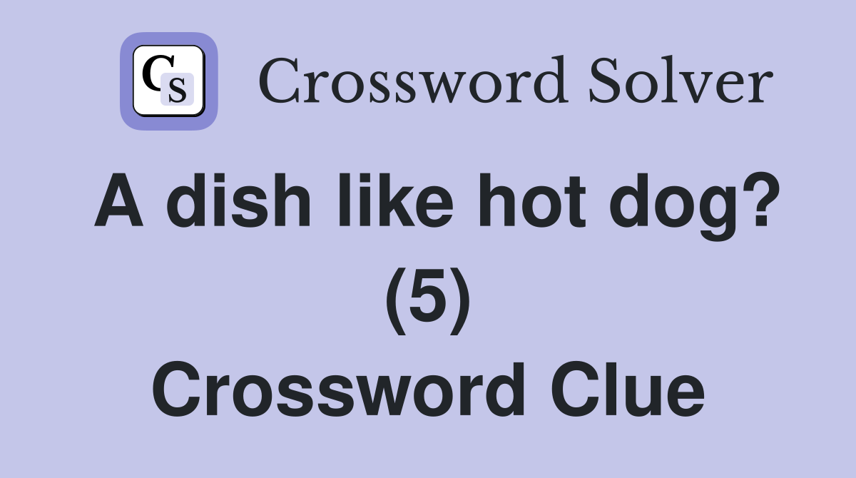 A dish like hot dog? (5) Crossword Clue Answers Crossword Solver