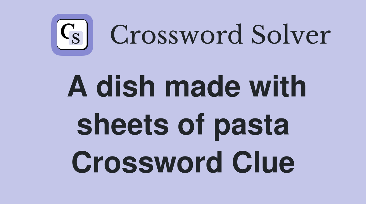 A dish made with sheets of pasta Crossword Clue