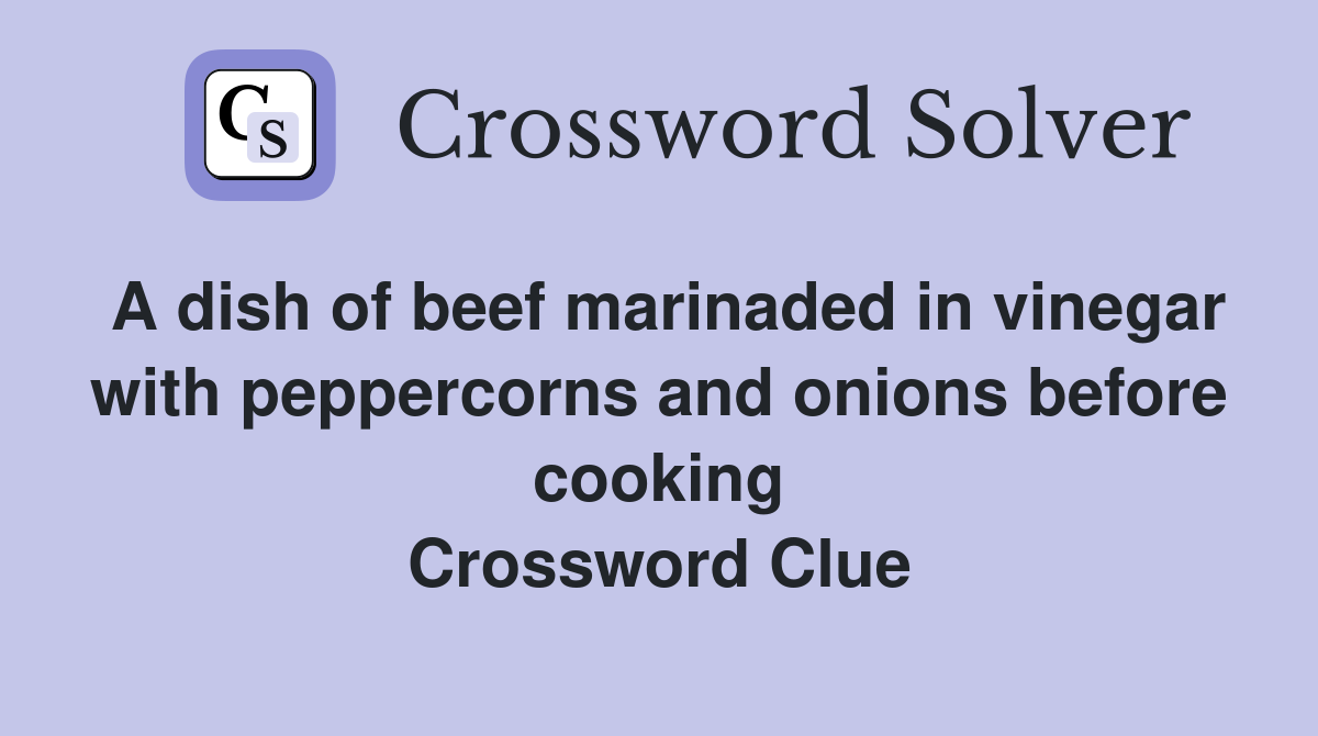 A dish of beef marinaded in vinegar with peppercorns and onions before cooking Crossword Clue