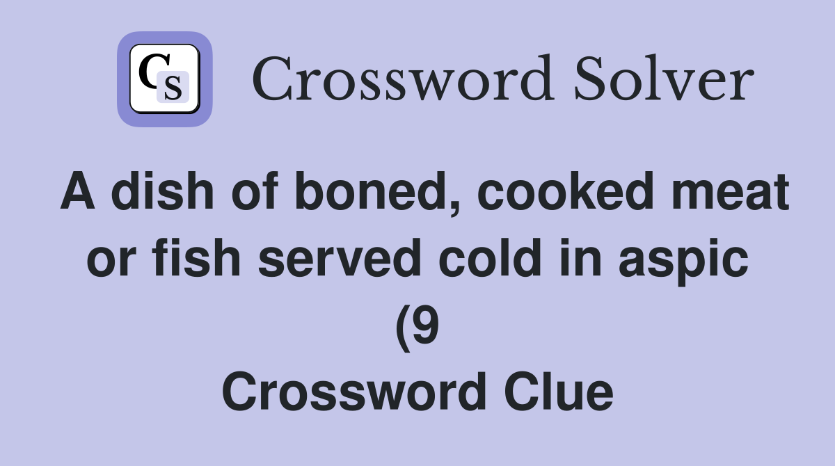 A dish of boned cooked meat or fish served cold in aspic (9 A dish of boned cooked meat or fish served cold in aspic (9