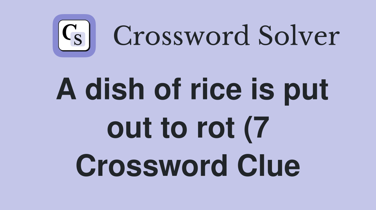 A dish of rice is put out to rot (7) Crossword Clue Answers A dish of rice is put out to rot (7) Crossword Clue Answers