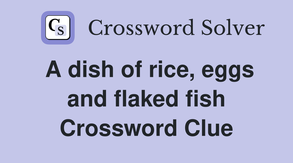 A dish of rice, eggs and flaked fish Crossword Clue