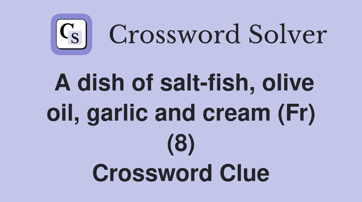 A dish of salt-fish, olive oil, garlic and cream (Fr) (8) Crossword Clue