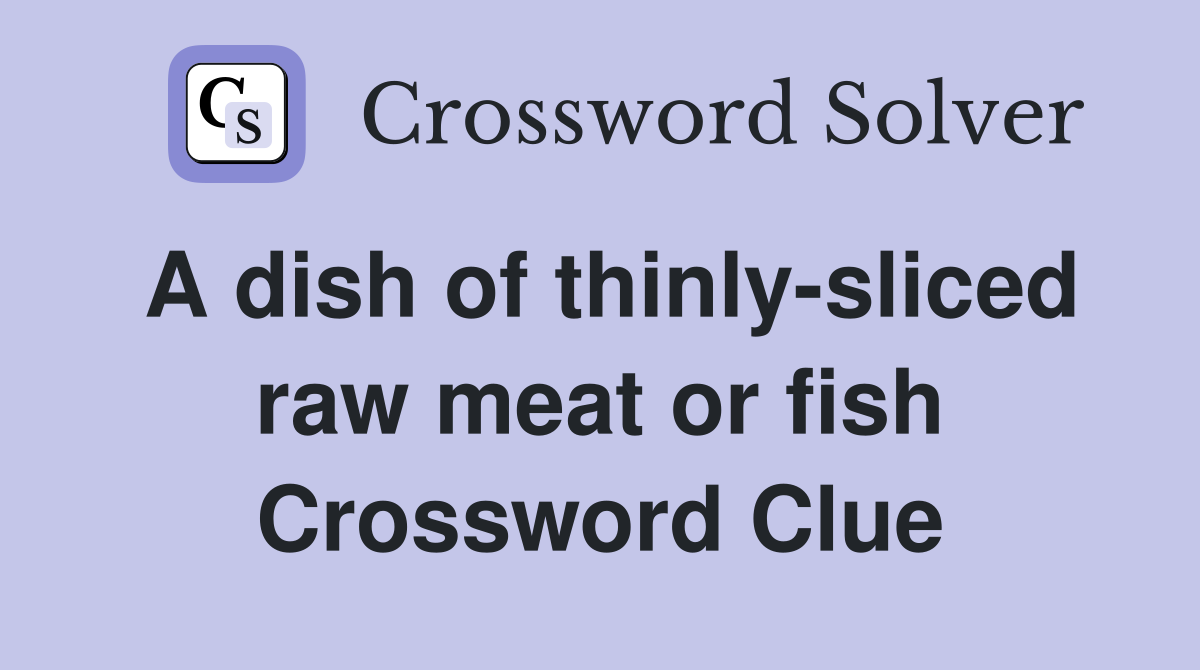 A dish of thinly-sliced raw meat or fish Crossword Clue