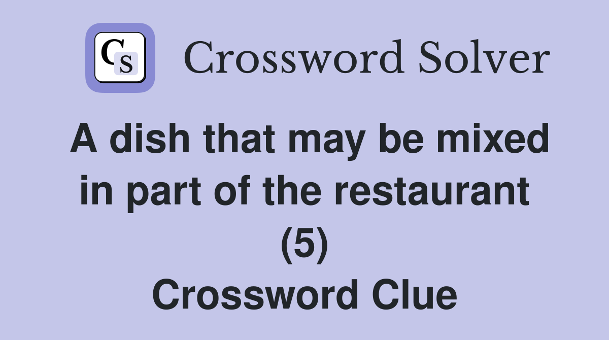 A dish that may be mixed in part of the restaurant (5) Crossword Clue