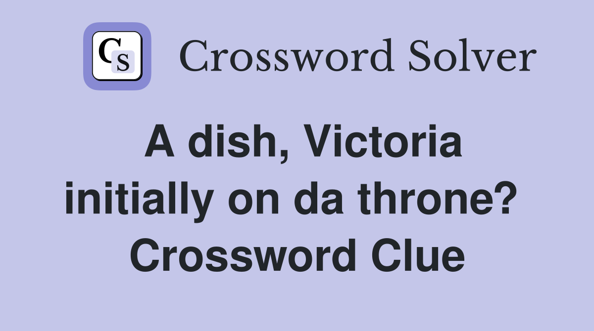 A dish, Victoria initially on da throne?  Crossword Clue