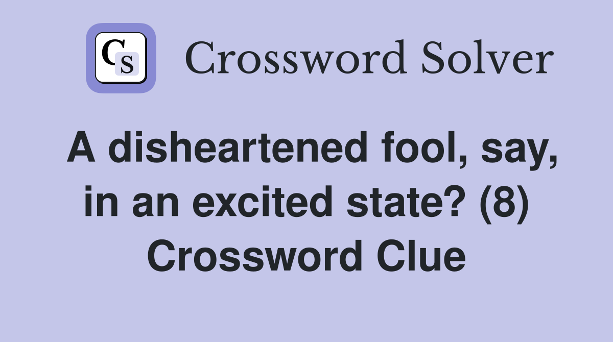 A disheartened fool, say, in an excited state? (8) Crossword Clue