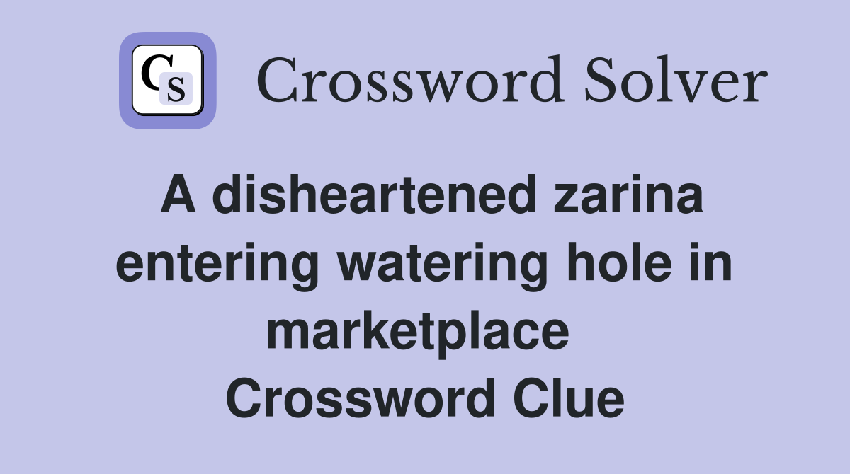 A disheartened zarina entering watering hole in marketplace  Crossword Clue