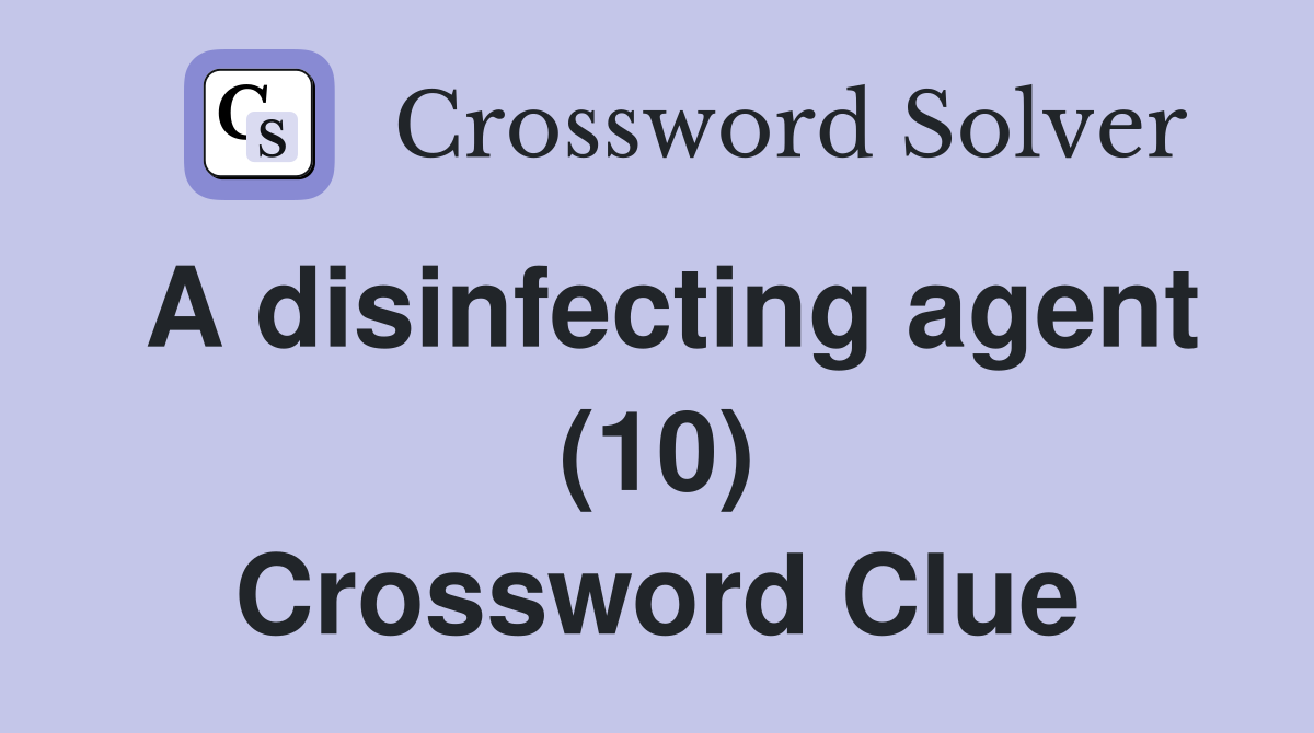 A disinfecting agent (10) Crossword Clue
