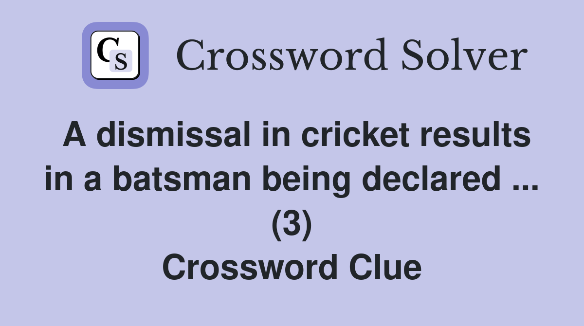 A dismissal in cricket results in a batsman being declared ... (3) Crossword Clue