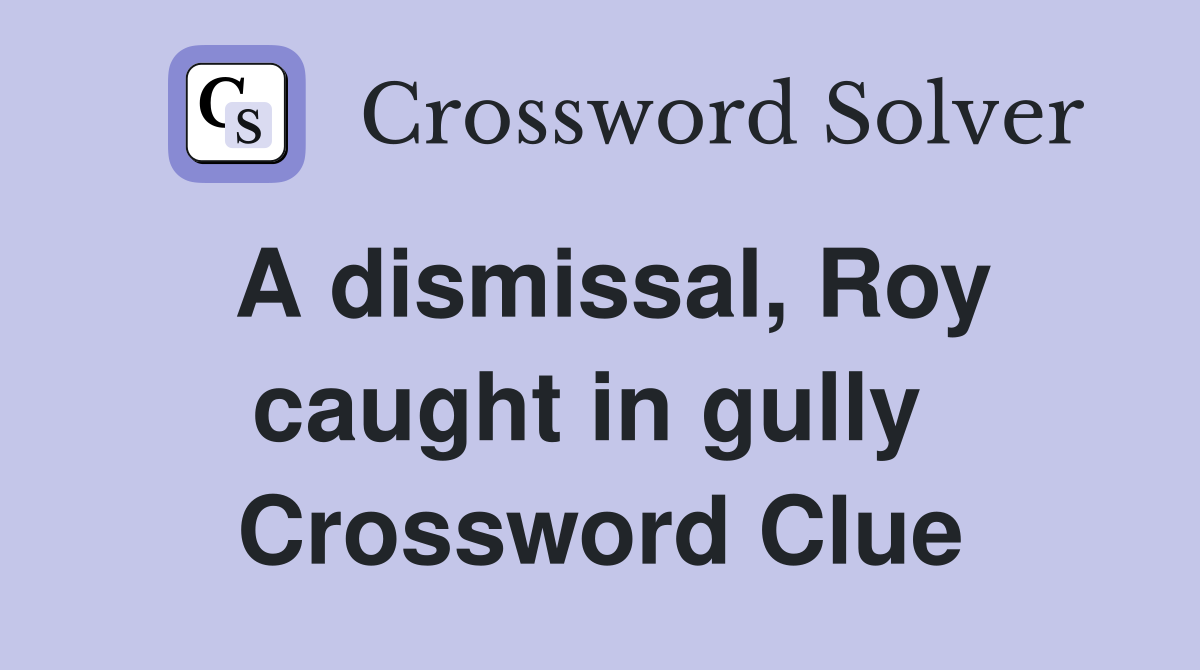 A dismissal, Roy caught in gully  Crossword Clue