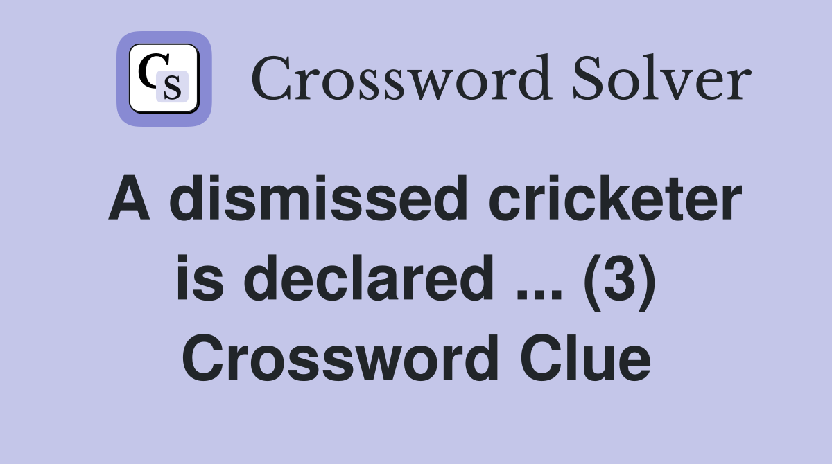A dismissed cricketer is declared ... (3) Crossword Clue