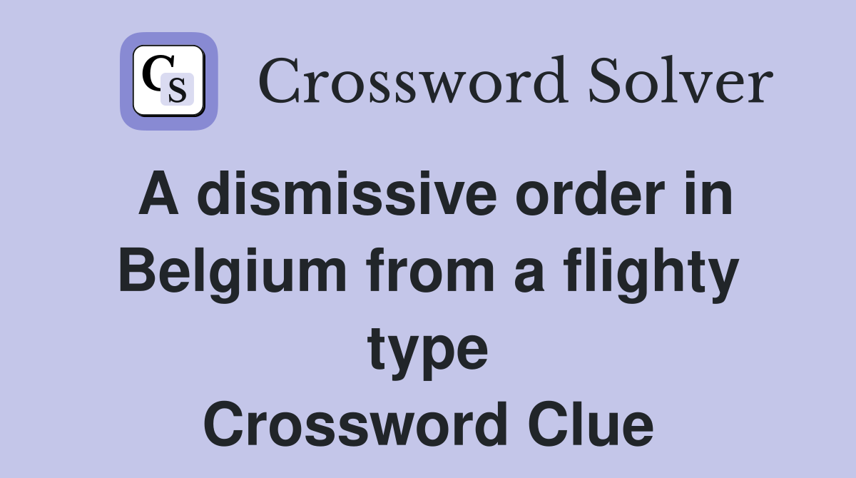 A dismissive order in Belgium from a flighty type Crossword Clue