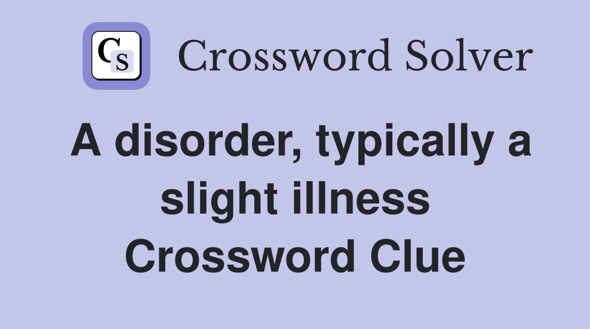 A disorder, typically a slight illness Crossword Clue