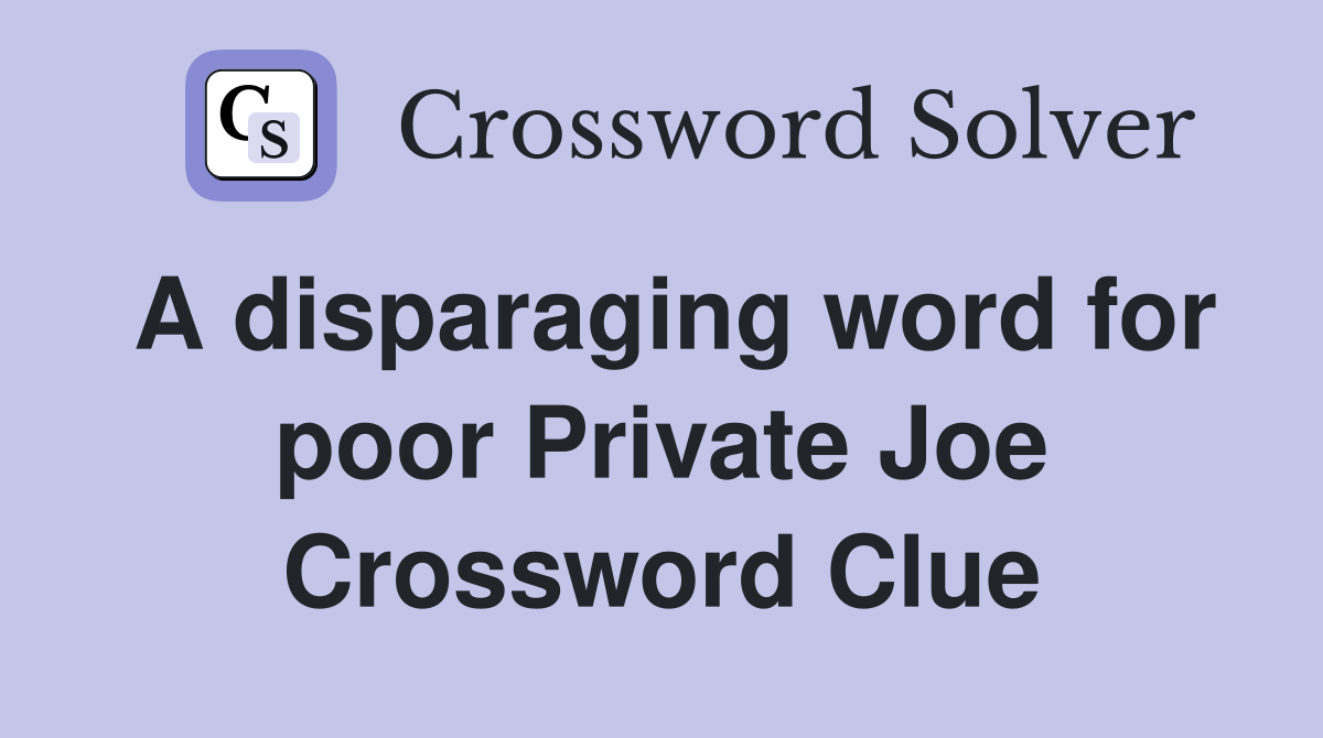 A disparaging word for poor Private Joe Crossword Clue